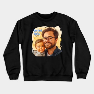 Our First Dad Day Together Crewneck Sweatshirt